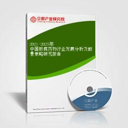 2021-2025年中国肝病药物行业发展分析及前景策略研究报告